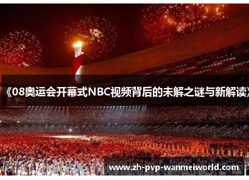 《08奥运会开幕式NBC视频背后的未解之谜与新解读》 《08奥运会开幕式NBC视频背后的未解之谜与新解读》