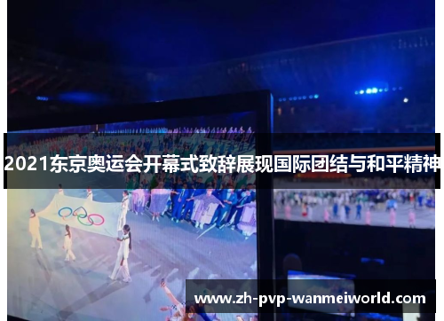 2021东京奥运会开幕式致辞展现国际团结与和平精神 2021东京奥运会开幕式致辞展现国际团结与和平精神
