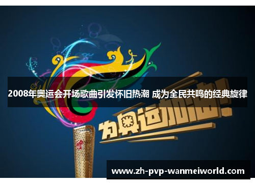 2008年奥运会开场歌曲引发怀旧热潮 成为全民共鸣的经典旋律